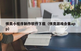 响水棋类小程序制作软件下载（棋类游戏合集app）