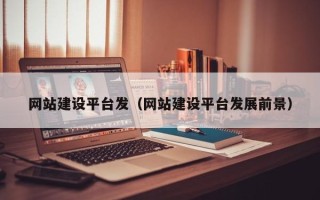 响水网站建设平台发（网站建设平台发展前景）